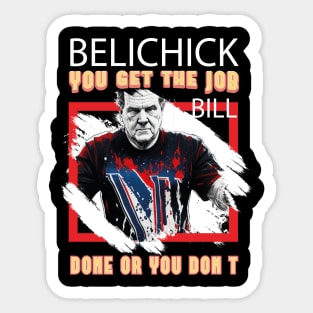 You Get The Job Done or You Don't- BILL BELICHICK Sticker